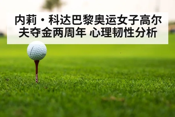 内莉·科达巴黎奥运女子高尔夫夺金两周年 心理韧性分析